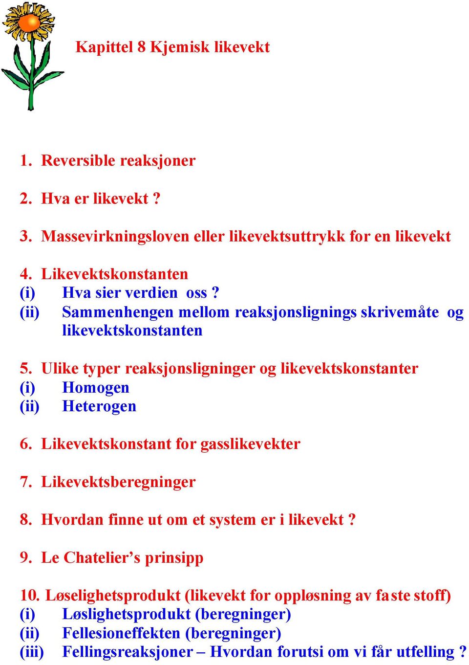 Ulike typer reaksjonsligninger og likevektskonstanter (i) Homogen (ii) Heterogen 6. Likevektskonstant for gasslikevekter 7. Likevektsberegninger 8.