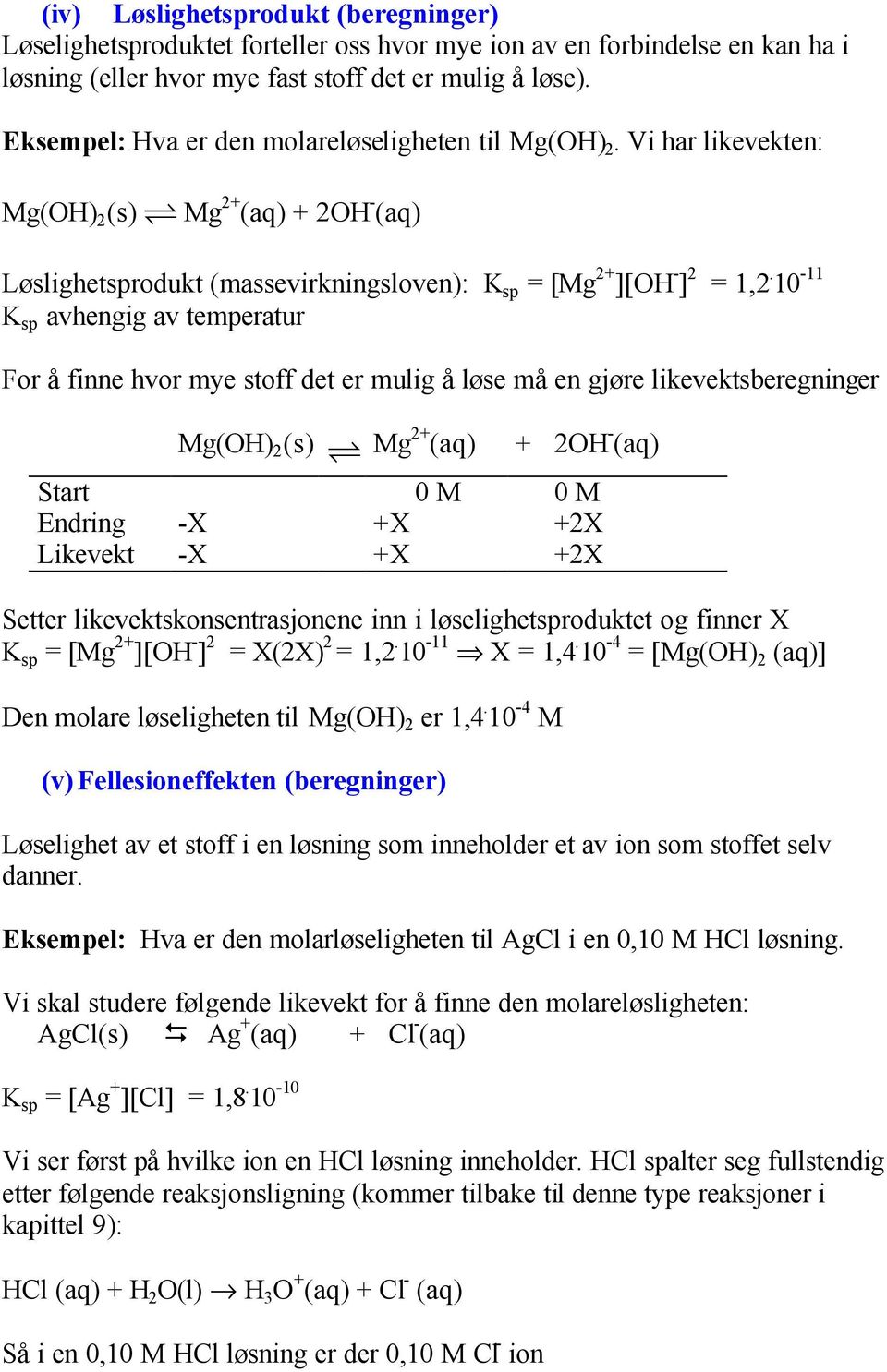 10-11 sp avhengig av temperatur For å finne hvor mye stoff det er mulig å løse må en gjøre likevektsberegninger Mg(OH) (s) Mg + (aq) + OH - (aq) Start 0 M 0 M Endring -X +X +X Likevekt -X +X +X