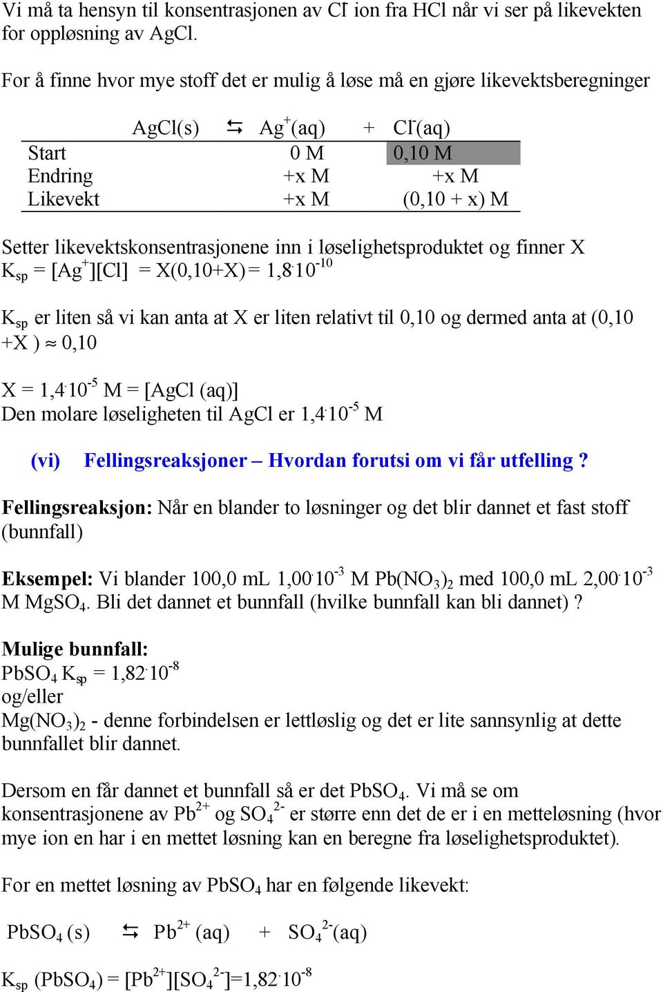 likevektskonsentrasjonene inn i løselighetsproduktet og finner X sp = [Ag + ][Cl] = X(0,10+X) = 1,8.