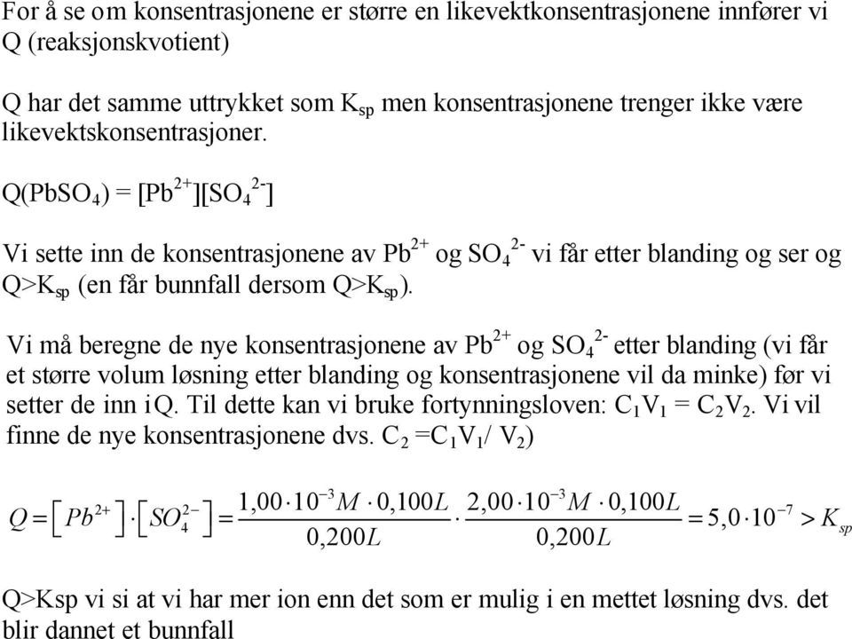 Vi må beregne de nye konsentrasjonene av Pb + og SO 4 - etter blanding (vi får et større volum løsning etter blanding og konsentrasjonene vil da minke) før vi setter de inn i Q.