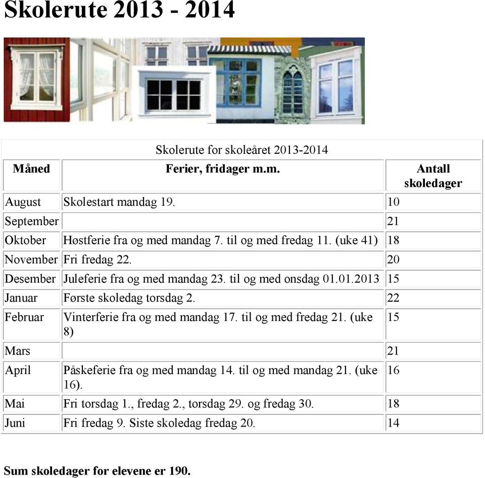 til og med onsdag 01.01.2013 15 Januar Første skoledag torsdag 2. 22 Februar Vinterferie fra og med mandag 17. til og med fredag 21.