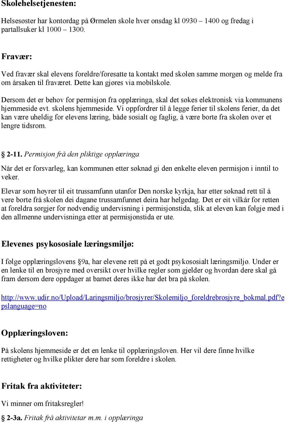 Dersom det er behov for permisjon fra opplæringa, skal det søkes elektronisk via kommunens hjemmeside evt. skolens hjemmeside.