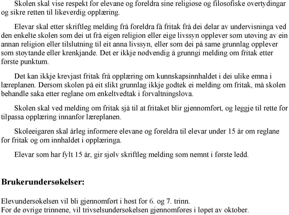 religion eller tilslutning til eit anna livssyn, eller som dei på same grunnlag opplever som støytande eller krenkjande. Det er ikkje nødvendig å grunngi melding om fritak etter første punktum.