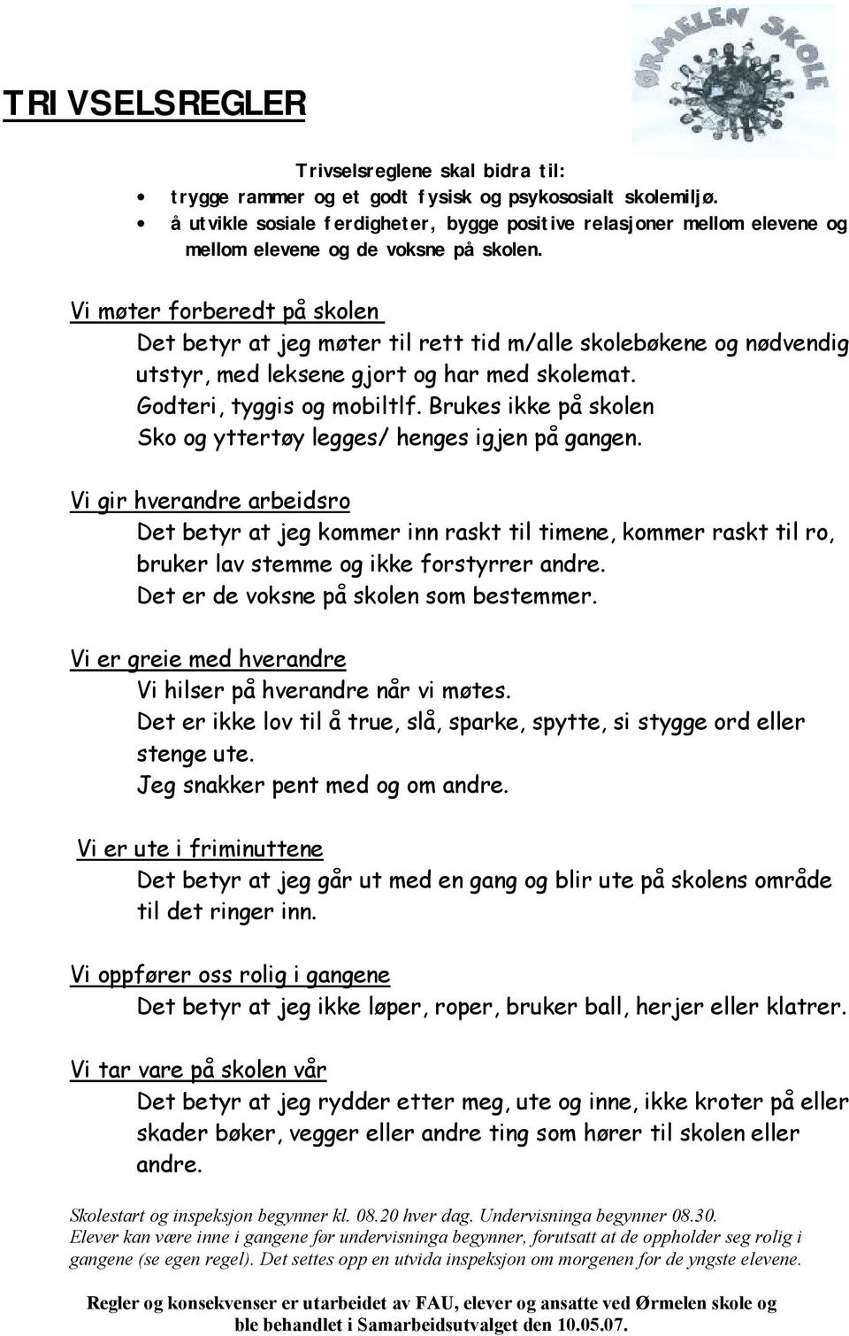 Vi møter forberedt på skolen Det betyr at jeg møter til rett tid m/alle skolebøkene og nødvendig utstyr, med leksene gjort og har med skolemat. Godteri, tyggis og mobiltlf.