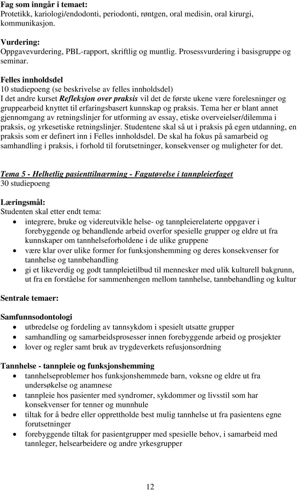 Felles innholdsdel 10 studiepoeng (se beskrivelse av felles innholdsdel) I det andre kurset Refleksjon over praksis vil det de første ukene være forelesninger og gruppearbeid knyttet til