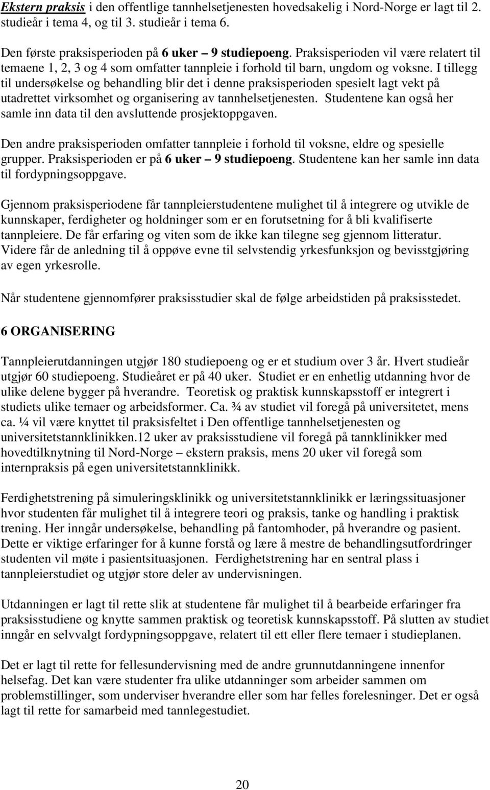 I tillegg til undersøkelse og behandling blir det i denne praksisperioden spesielt lagt vekt på utadrettet virksomhet og organisering av tannhelsetjenesten.