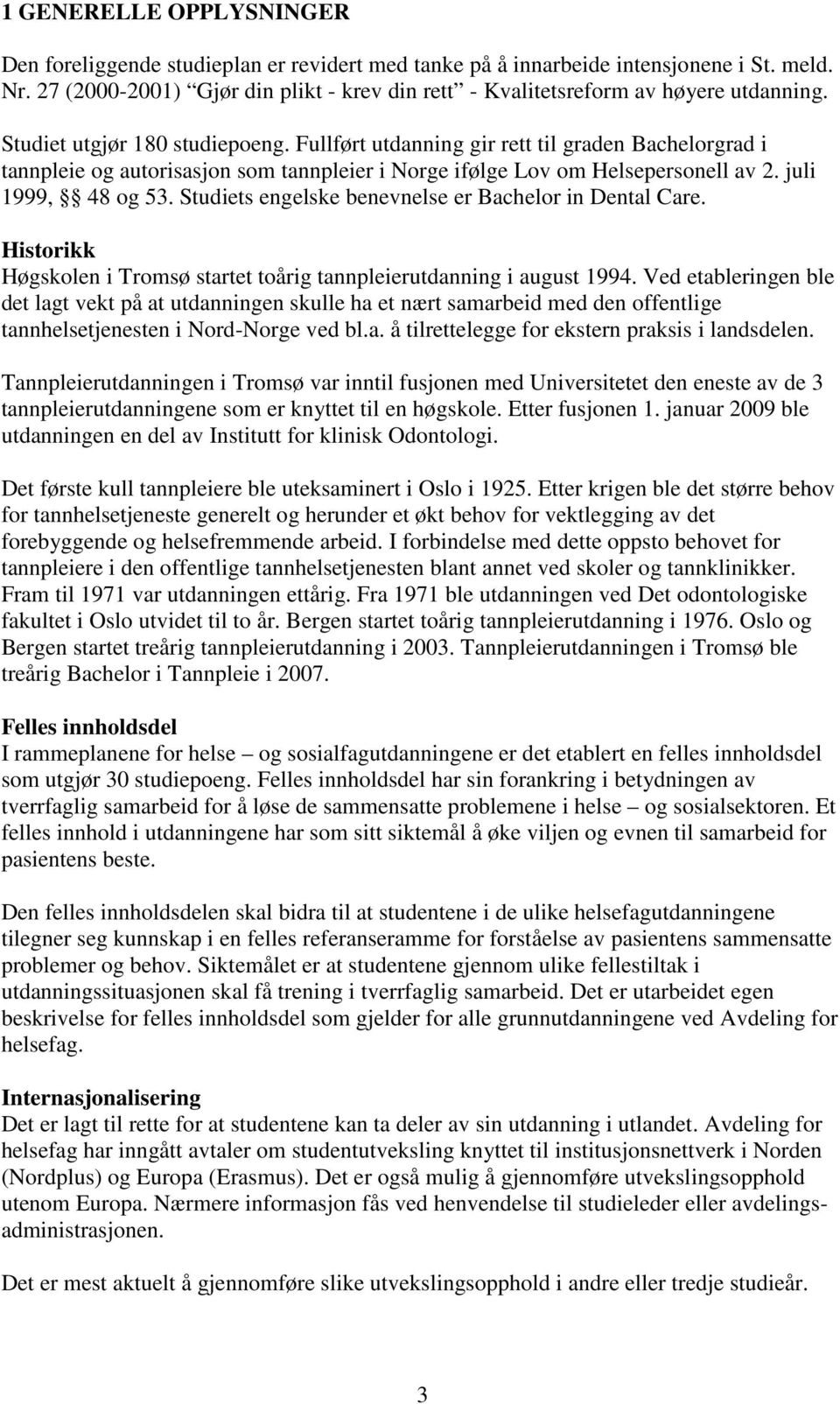 Fullført utdanning gir rett til graden Bachelorgrad i tannpleie og autorisasjon som tannpleier i Norge ifølge Lov om Helsepersonell av 2. juli 1999, 48 og 53.