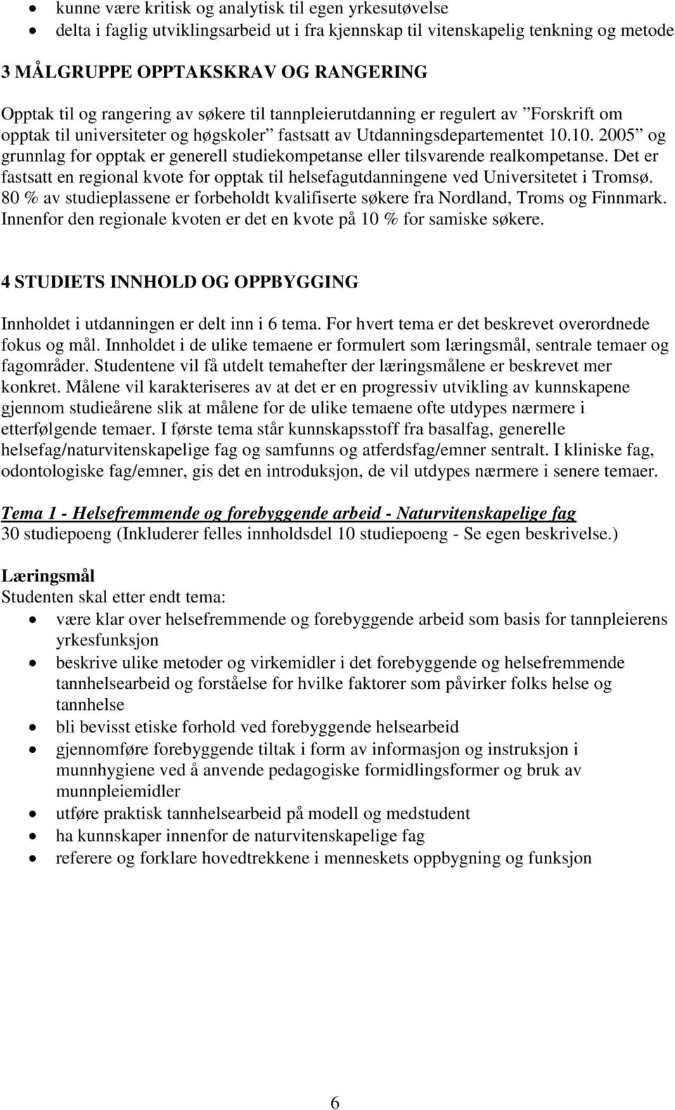 10. 2005 og grunnlag for opptak er generell studiekompetanse eller tilsvarende realkompetanse. Det er fastsatt en regional kvote for opptak til helsefagutdanningene ved Universitetet i Tromsø.