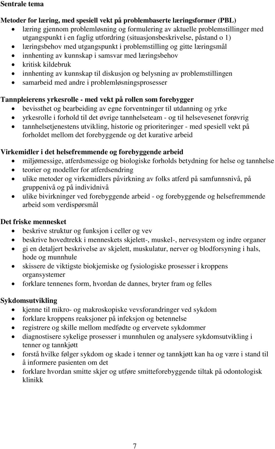 kunnskap til diskusjon og belysning av problemstillingen samarbeid med andre i problemløsningsprosesser Tannpleierens yrkesrolle - med vekt på rollen som forebygger bevissthet og bearbeiding av egne