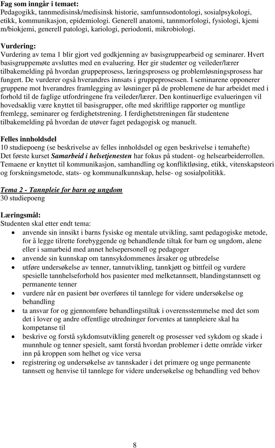 Vurdering: Vurdering av tema 1 blir gjort ved godkjenning av basisgruppearbeid og seminarer. Hvert basisgruppemøte avsluttes med en evaluering.