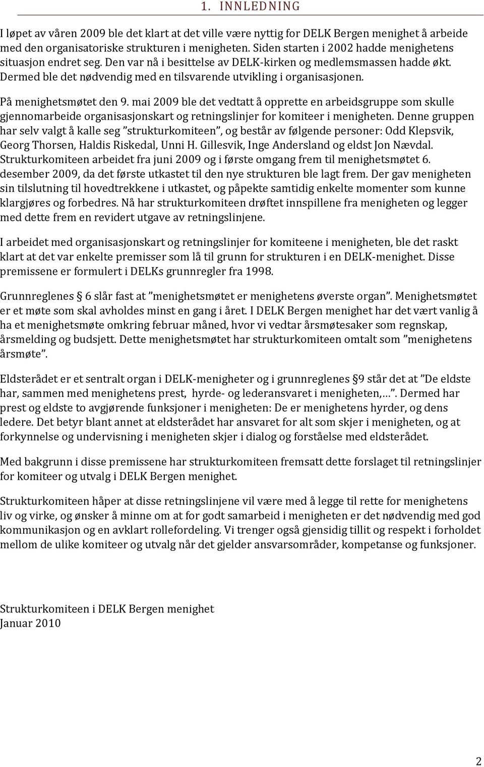 På menighetsmøtet den 9. mai 2009 ble det vedtatt å opprette en arbeidsgruppe som skulle gjennomarbeide organisasjonskart og retningslinjer for komiteer i menigheten.