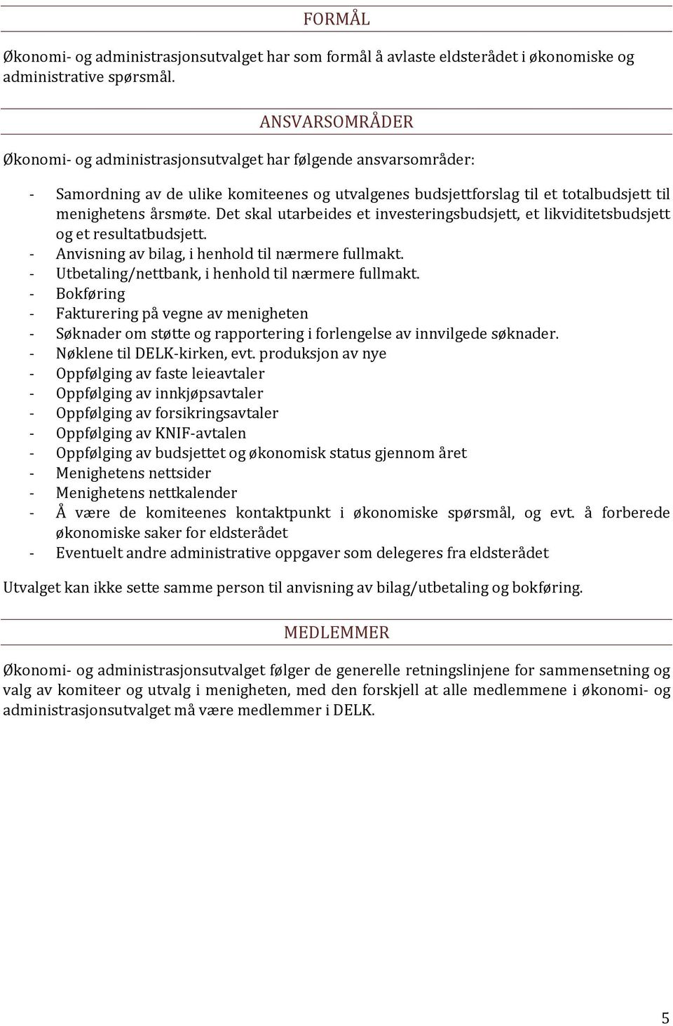 Det skal utarbeides et investeringsbudsjett, et likviditetsbudsjett og et resultatbudsjett. - Anvisning av bilag, i henhold til nærmere fullmakt. - Utbetaling/nettbank, i henhold til nærmere fullmakt.