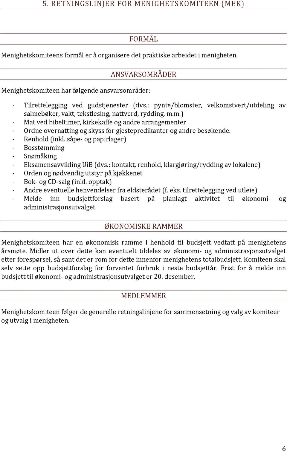 - Renhold (inkl. såpe- og papirlager) - Bosstømming - Snømåking - Eksamensavvikling UiB (dvs.