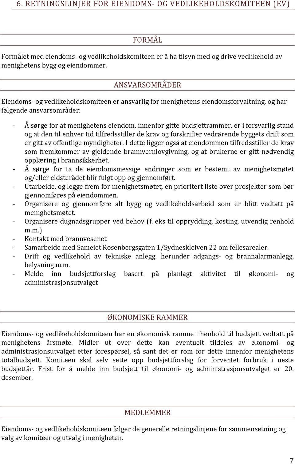 er i forsvarlig stand og at den til enhver tid tilfredsstiller de krav og forskrifter vedrørende byggets drift som er gitt av offentlige myndigheter.