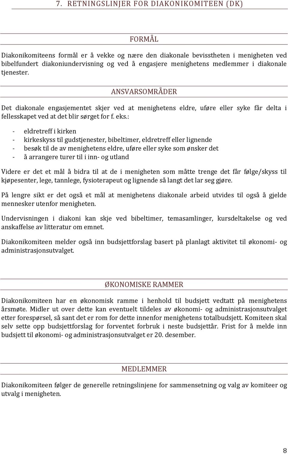 : - eldretreff i kirken - kirkeskyss til gudstjenester, bibeltimer, eldretreff eller lignende - besøk til de av menighetens eldre, uføre eller syke som ønsker det - å arrangere turer til i inn- og