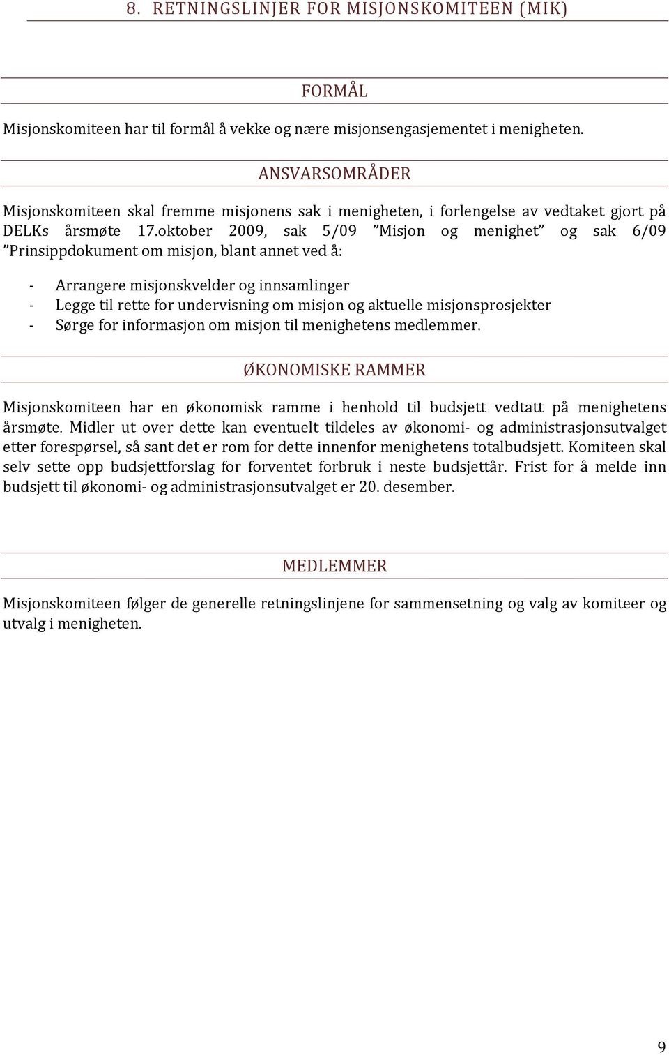 oktober 2009, sak 5/09 Misjon og menighet og sak 6/09 Prinsippdokument om misjon, blant annet ved å: - Arrangere misjonskvelder og innsamlinger - Legge til rette for undervisning om misjon og