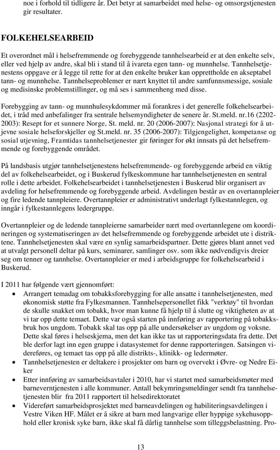 Tannhelsetjenestens oppgave er å legge til rette for at den enkelte bruker kan opprettholde en akseptabel tann- og munnhelse.