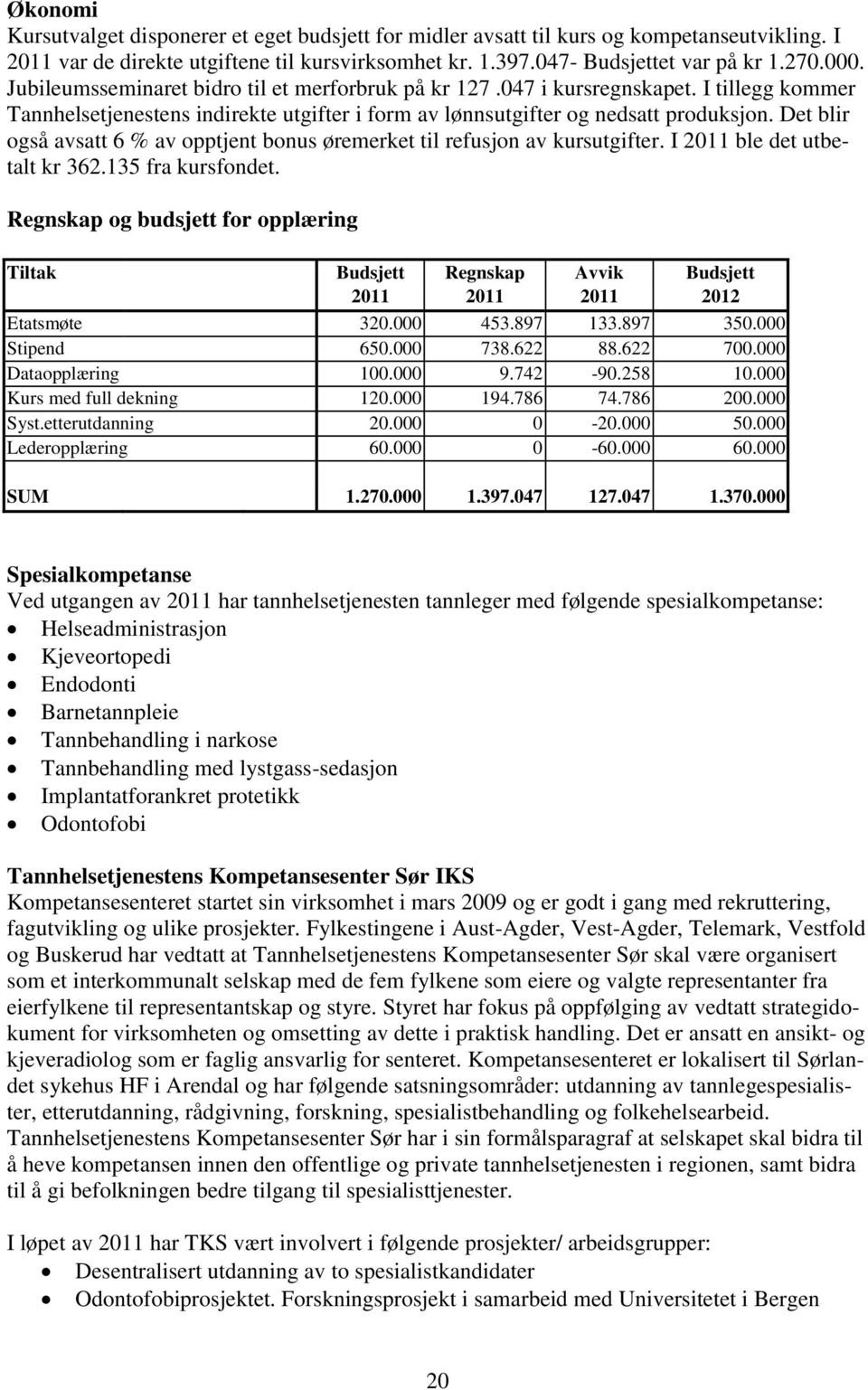 Det blir også avsatt 6 % av opptjent bonus øremerket til refusjon av kursutgifter. I 2011 ble det utbetalt kr 362.135 fra kursfondet.