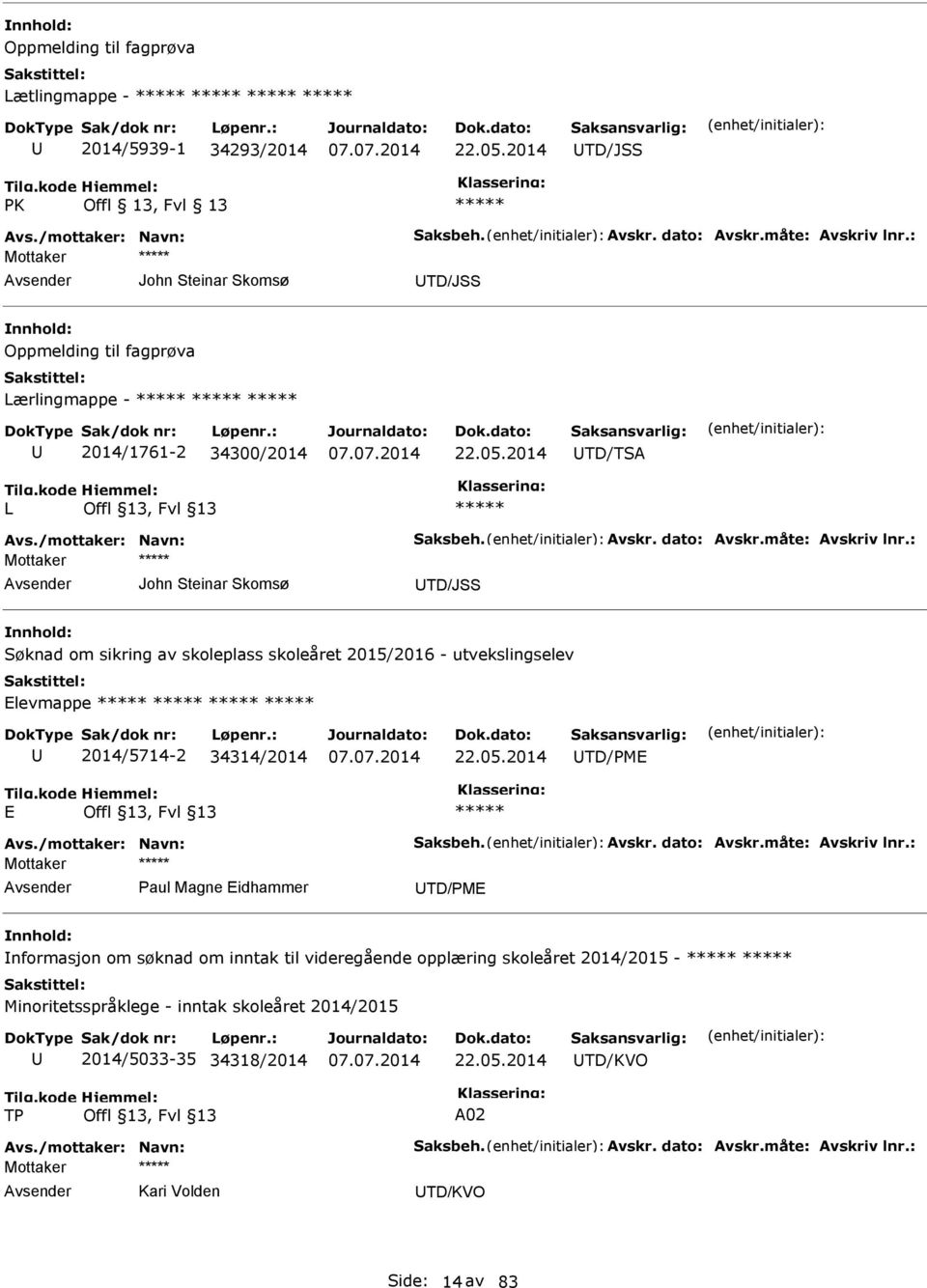 : John Steinar Skomsø TD/JSS Søknad om sikring av skoleplass skoleåret 2015/2016 - utvekslingselev Elevmappe 2014/5714-2 34314/2014 22.05.2014 TD/PME E Avs./mottaker: Navn: Saksbeh. Avskr.