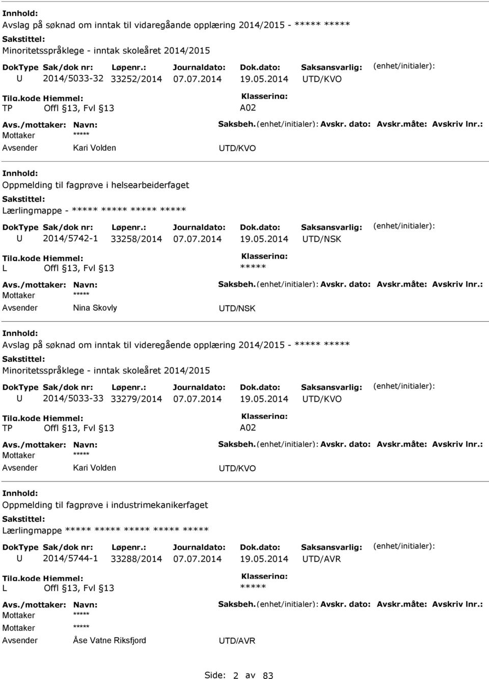 måte: Avskriv lnr.: Nina Skovly TD/NSK på søknad om inntak til videregående opplæring 2014/2015 - Minoritetsspråklege - inntak skoleåret 2014/2015 2014/5033-33 33279/2014 19.05.2014 TD/KVO TP A02 Avs.