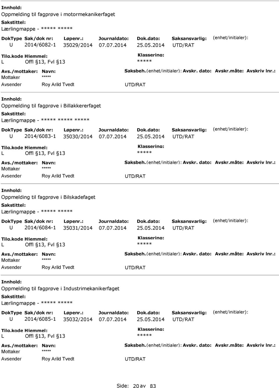 : Roy Arild Tvedt TD/RAT Oppmelding til fagprøve i Bilskadefaget Lærlingmappe - 2014/6084-1 35031/2014 25.05.2014 TD/RAT L Avs./mottaker: Navn: Saksbeh. Avskr. dato: Avskr.måte: Avskriv lnr.