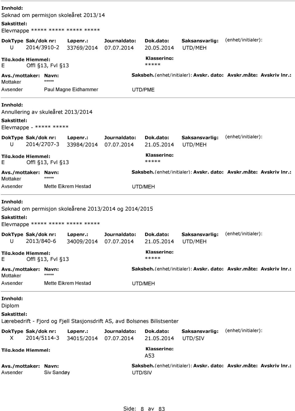 : Mette Eikrem Hestad TD/MEH Søknad om permisjon skoleårene 2013/2014 og 2014/2015 Elevmappe 2013/840-6 34009/2014 21.05.2014 TD/MEH E Avs./mottaker: Navn: Saksbeh. Avskr. dato: Avskr.