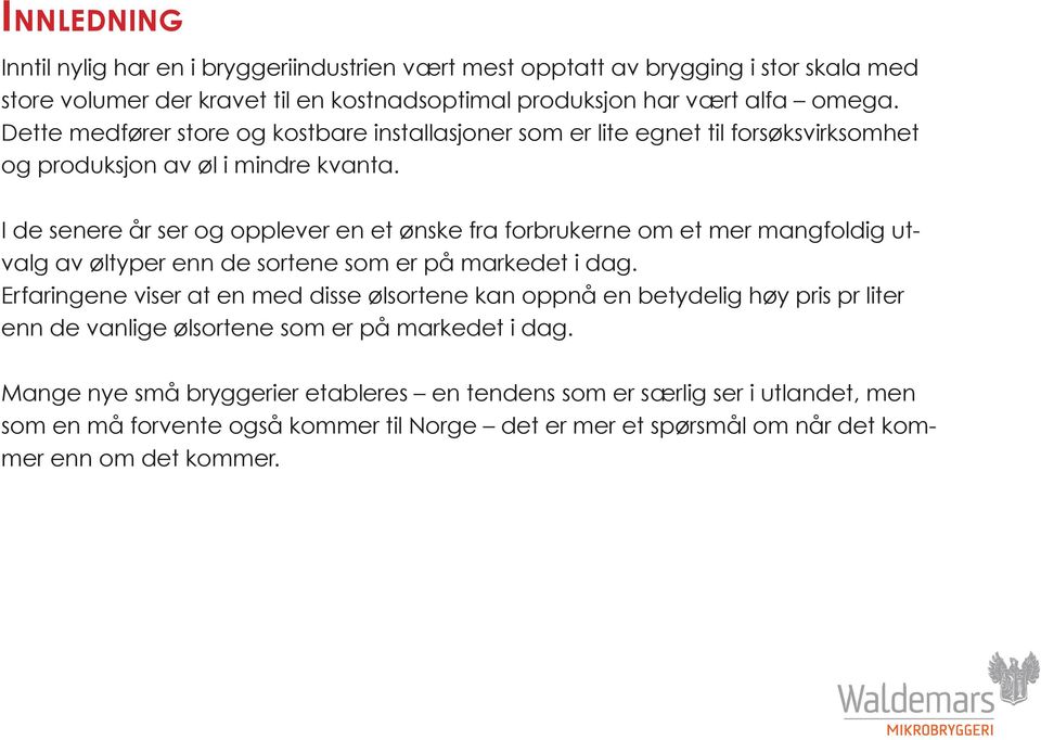 I de senere år ser og opplever en et ønske fra forbrukerne om et mer mangfoldig utvalg av øltyper enn de sortene som er på markedet i dag.