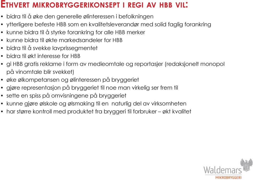 av medieomtale og reportasjer (redaksjonelt monopol på vinomtale blir svekket) øke ølkompetansen og ølinteressen på bryggeriet gjøre representasjon på bryggeriet til noe man virkelig ser frem