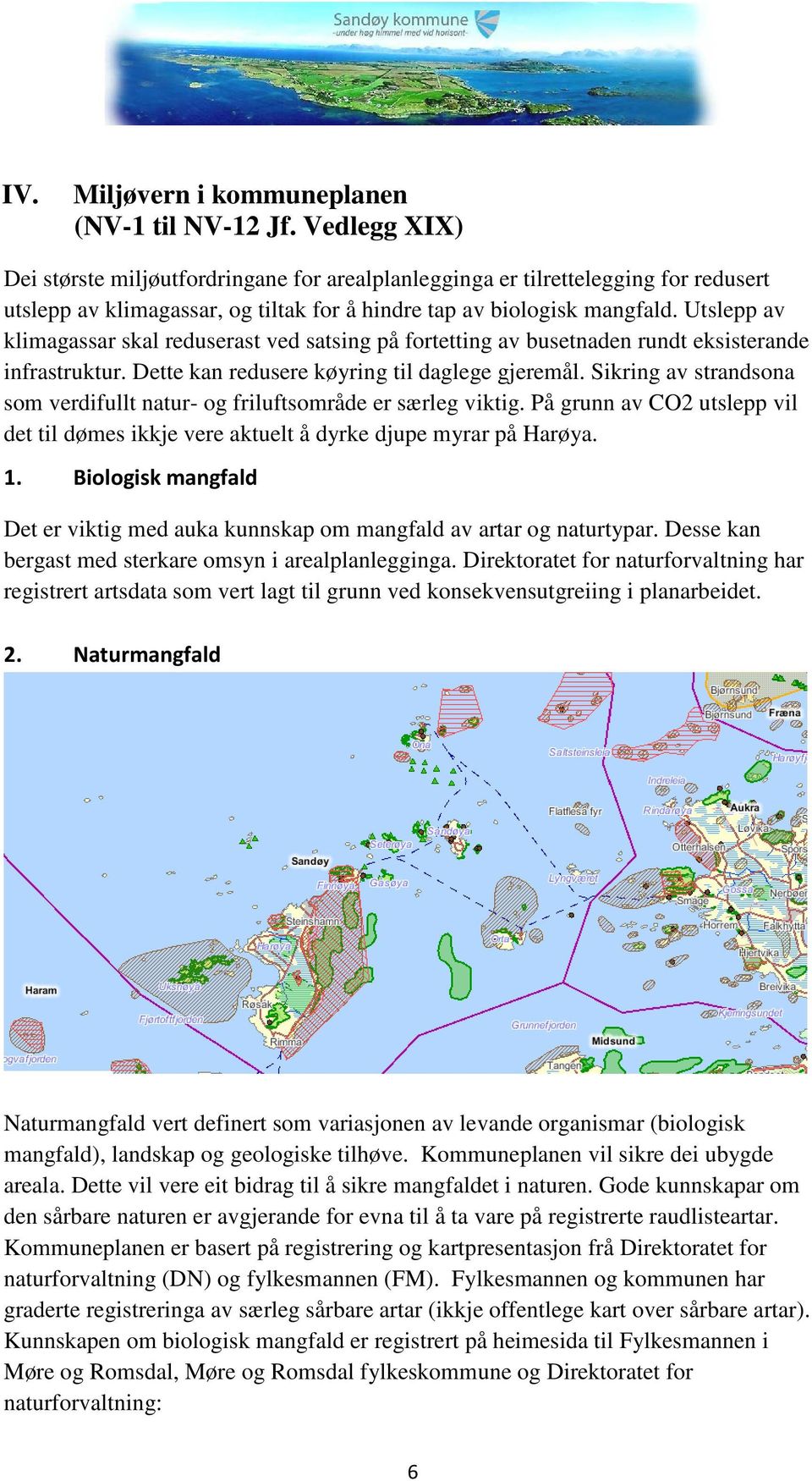 Utslepp av klimagassar skal reduserast ved satsing på fortetting av busetnaden rundt eksisterande infrastruktur. Dette kan redusere køyring til daglege gjeremål.