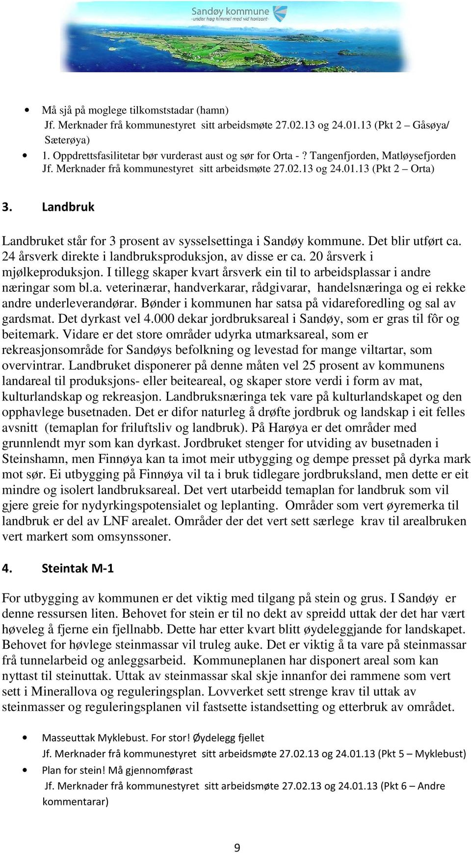 Det blir utført ca. 24 årsverk direkte i landbruksproduksjon, av disse er ca. 20 årsverk i mjølkeproduksjon. I tillegg skaper kvart årsverk ein til to arbeidsplassar i andre næringar som bl.a. veterinærar, handverkarar, rådgivarar, handelsnæringa og ei rekke andre underleverandørar.