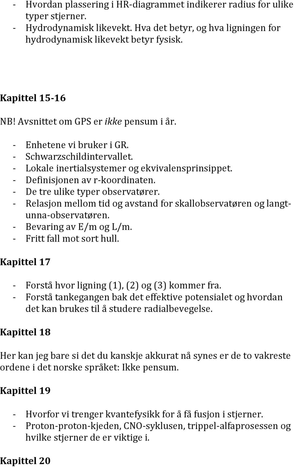 - De tre ulike typer observatører. - Relasjon mellom tid og avstand for skallobservatøren og langt- unna- observatøren. - Bevaring av E/m og L/m. - Fritt fall mot sort hull.