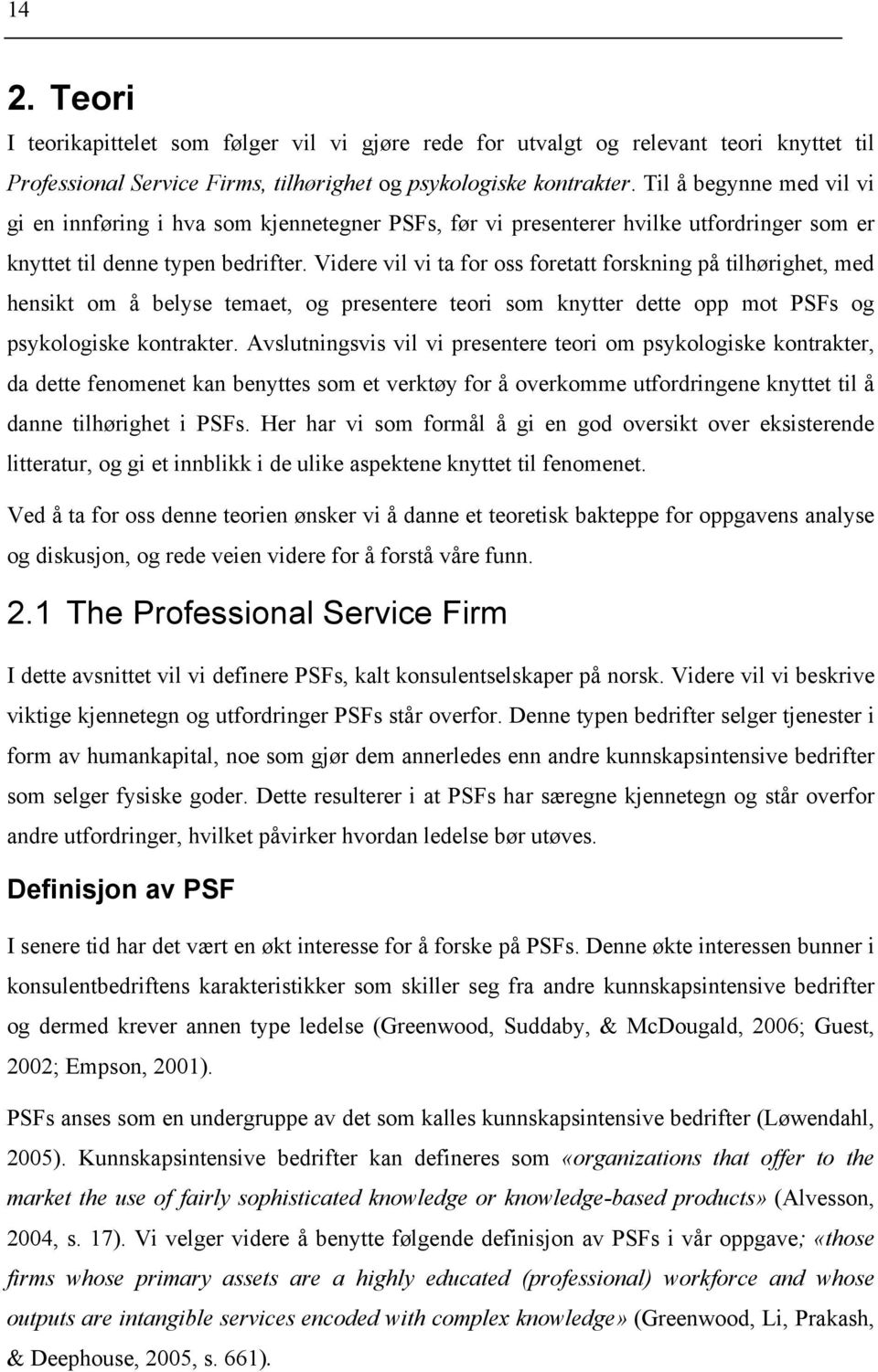 Videre vil vi ta for oss foretatt forskning på tilhørighet, med hensikt om å belyse temaet, og presentere teori som knytter dette opp mot PSFs og psykologiske kontrakter.