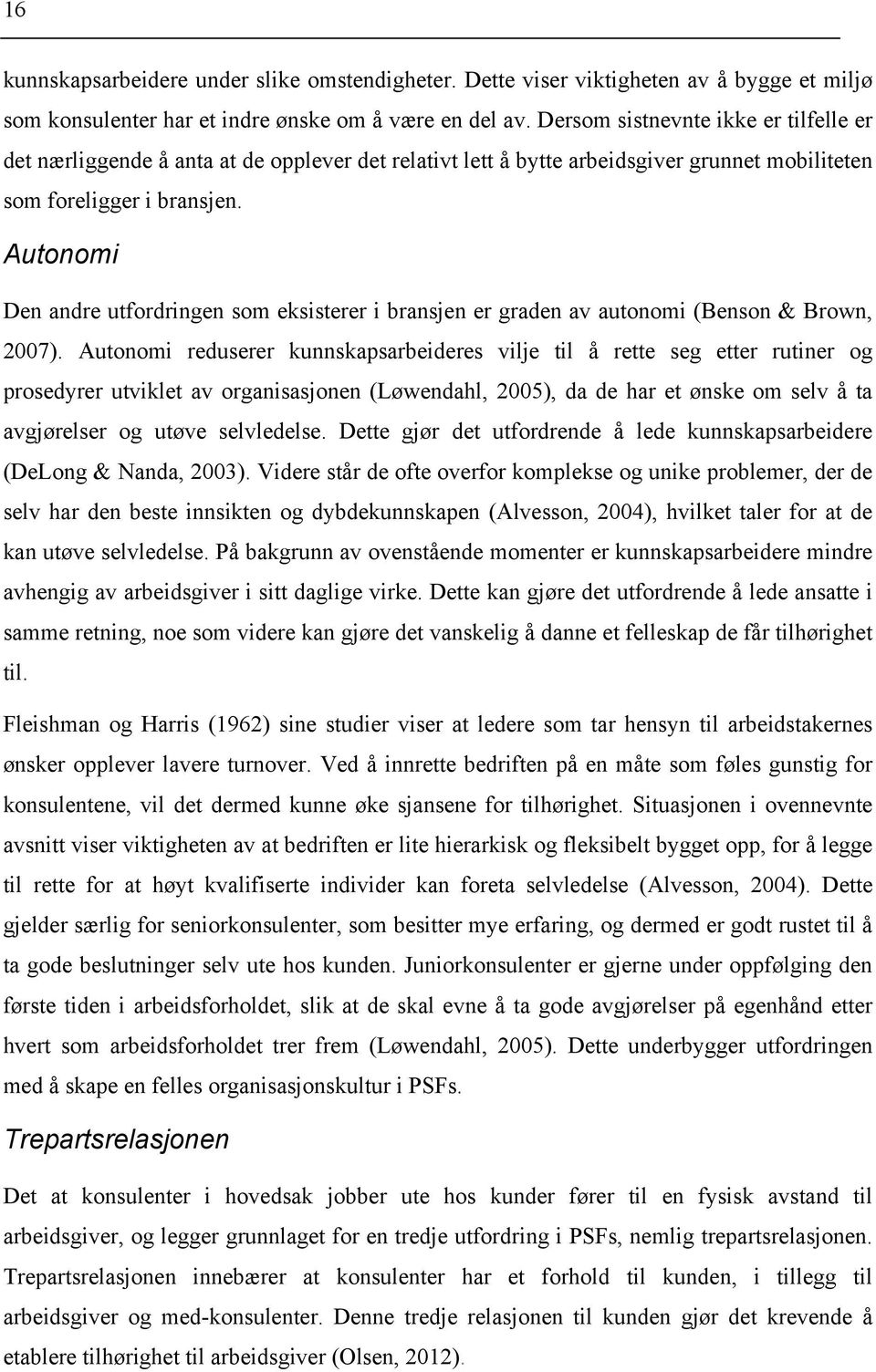 Autonomi Den andre utfordringen som eksisterer i bransjen er graden av autonomi (Benson & Brown, 2007).