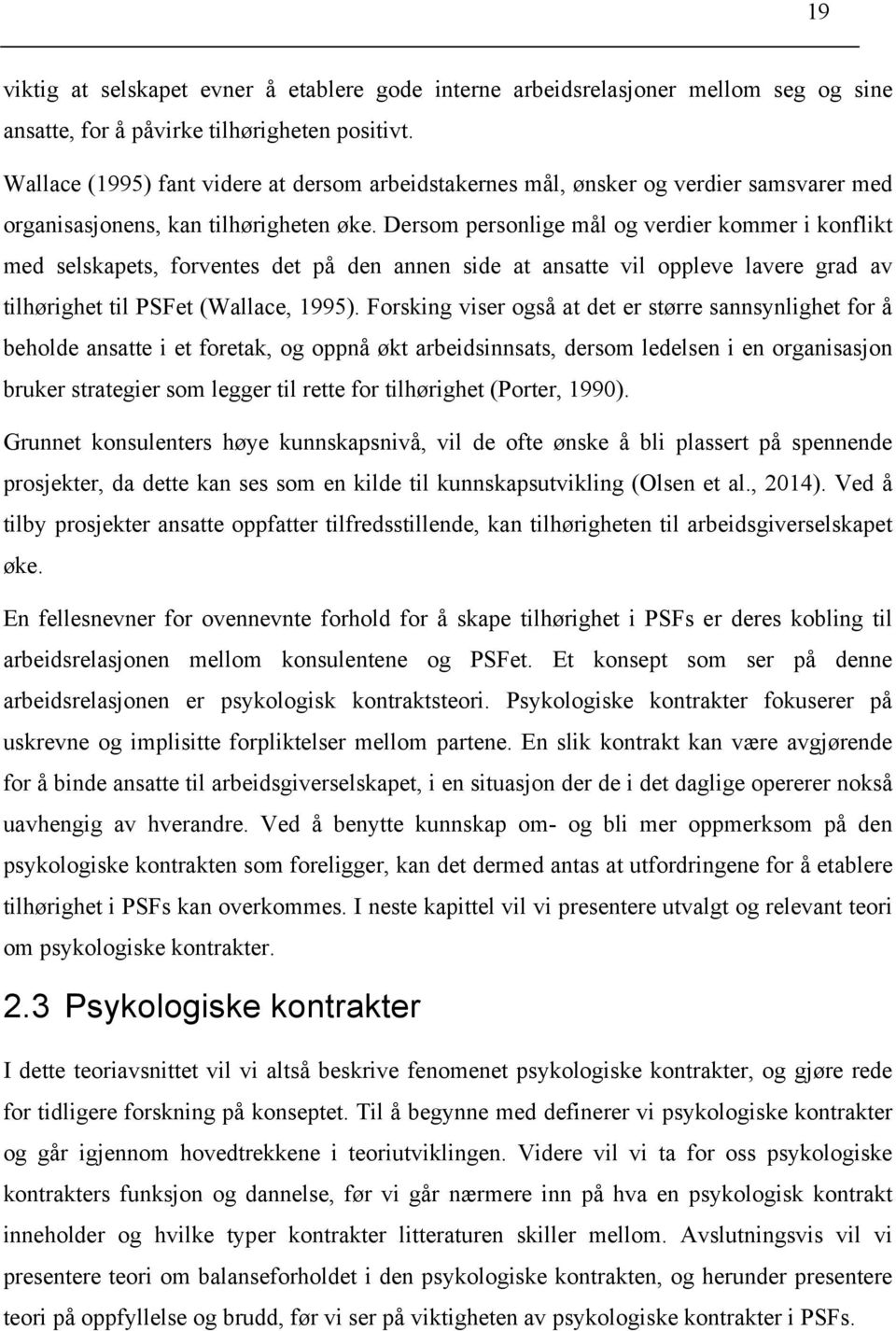 Dersom personlige mål og verdier kommer i konflikt med selskapets, forventes det på den annen side at ansatte vil oppleve lavere grad av tilhørighet til PSFet (Wallace, 1995).