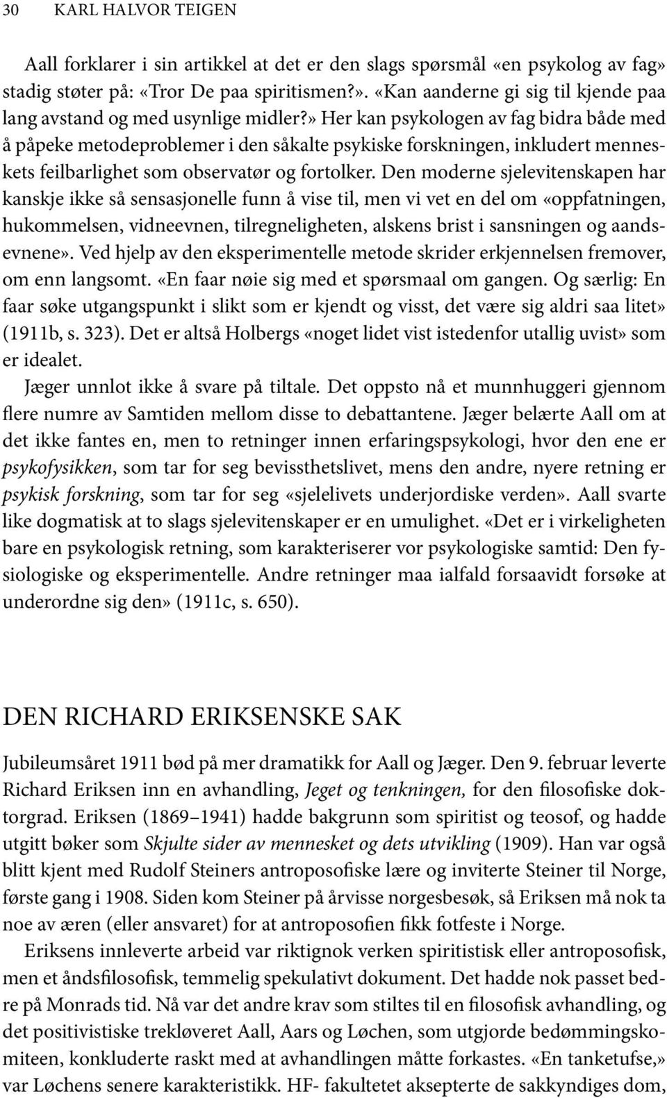 Den moderne sjelevitenskapen har kanskje ikke så sensasjonelle funn å vise til, men vi vet en del om «oppfatningen, hukommelsen, vidneevnen, tilregneligheten, alskens brist i sansningen og