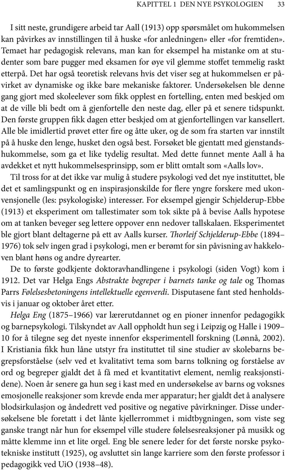 Det har også teoretisk relevans hvis det viser seg at hukommelsen er påvirket av dynamiske og ikke bare mekaniske faktorer.