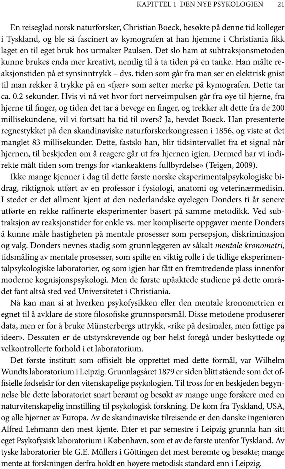 tiden som går fra man ser en elektrisk gnist til man rekker å trykke på en «fjær» som setter merke på kymografen. Dette tar ca. 0.2 sekunder.