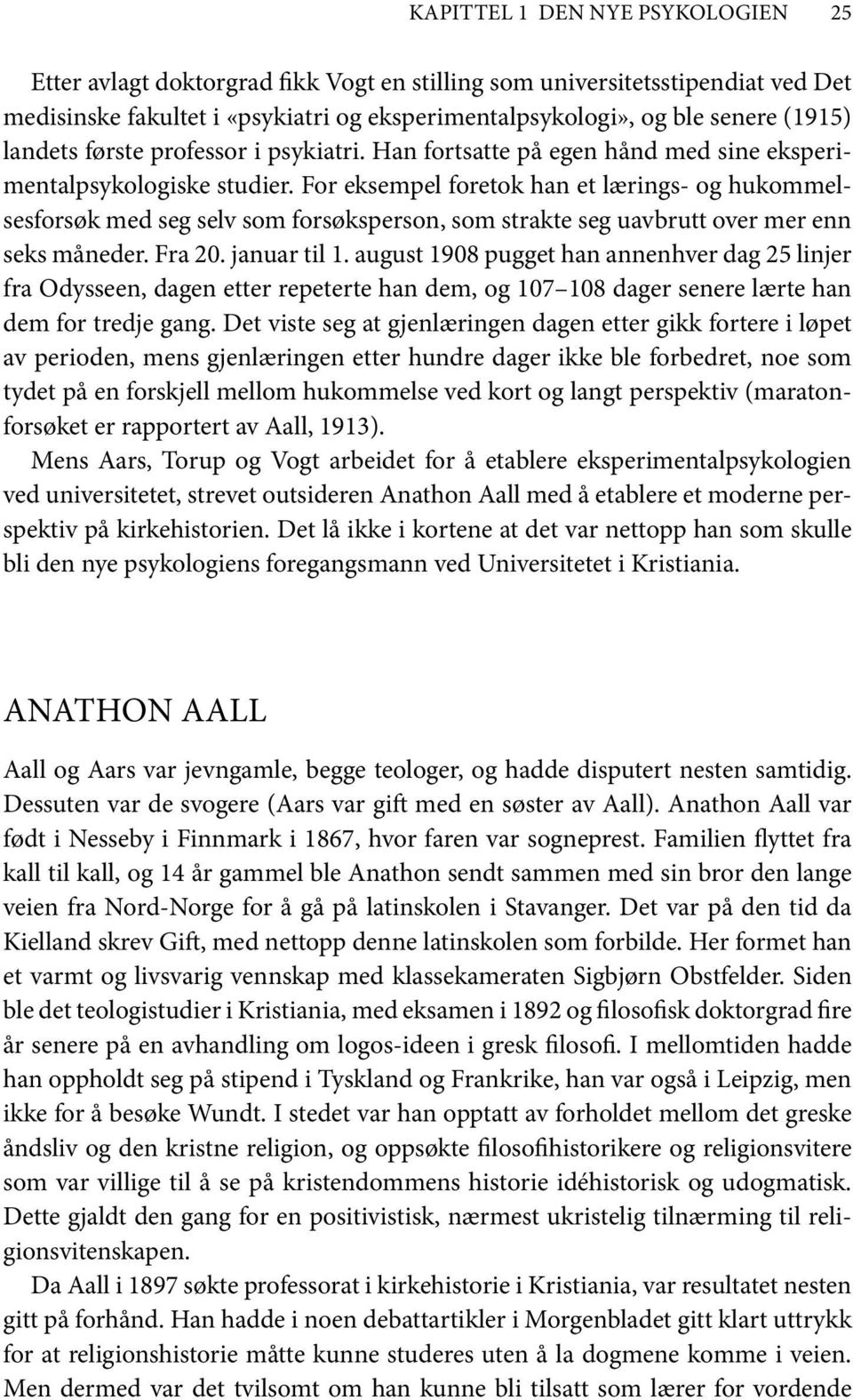 For eksempel foretok han et lærings- og hukommelsesforsøk med seg selv som forsøksperson, som strakte seg uavbrutt over mer enn seks måneder. Fra 20. januar til 1.