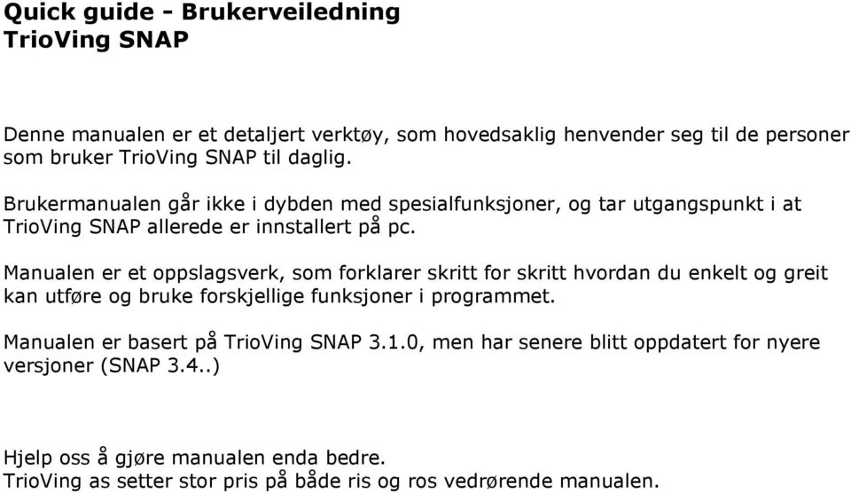 Manualen er et oppslagsverk, som forklarer skritt for skritt hvordan du enkelt og greit kan utføre og bruke forskjellige funksjoner i programmet.