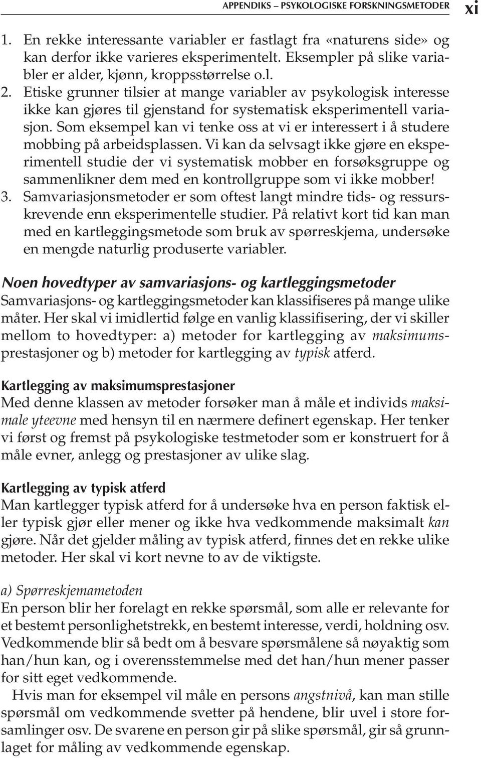 Etiske grunner tilsier at mange variabler av psykologisk interesse ikke kan gjøres til gjenstand for systematisk eksperimentell variasjon.