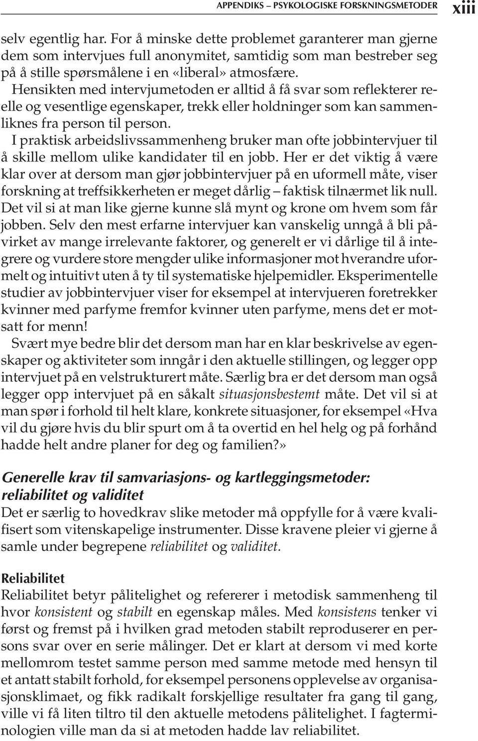 Hensikten med intervjumetoden er alltid å få svar som reflekterer reelle og vesentlige egenskaper, trekk eller holdninger som kan sammenliknes fra person til person.