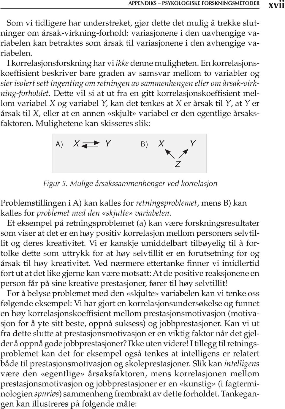 En korrelasjonskoeffisient beskriver bare graden av samsvar mellom to variabler og sier isolert sett ingenting om retningen av sammenhengen eller om årsak-virkning-forholdet.