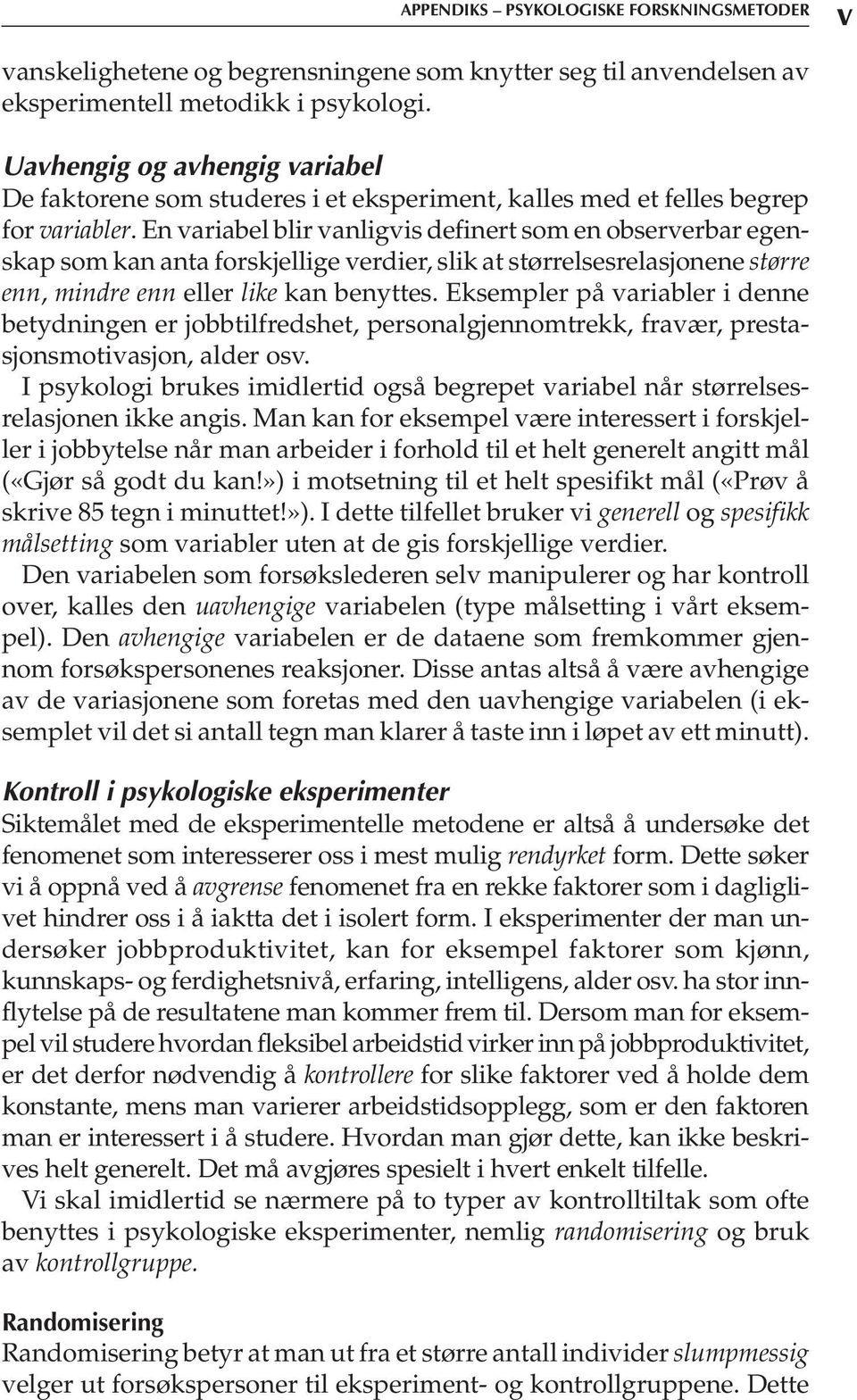 En variabel blir vanligvis definert som en observerbar egenskap som kan anta forskjellige verdier, slik at størrelsesrelasjonene større enn, mindre enn eller like kan benyttes.