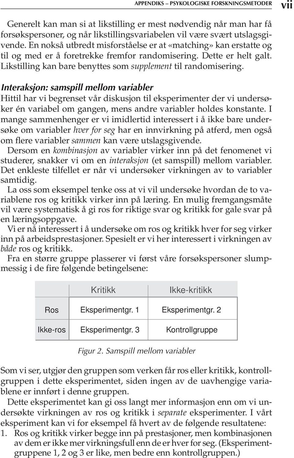 Interaksjon: samspill mellom variabler Hittil har vi begrenset vår diskusjon til eksperimenter der vi undersøker én variabel om gangen, mens andre variabler holdes konstante.