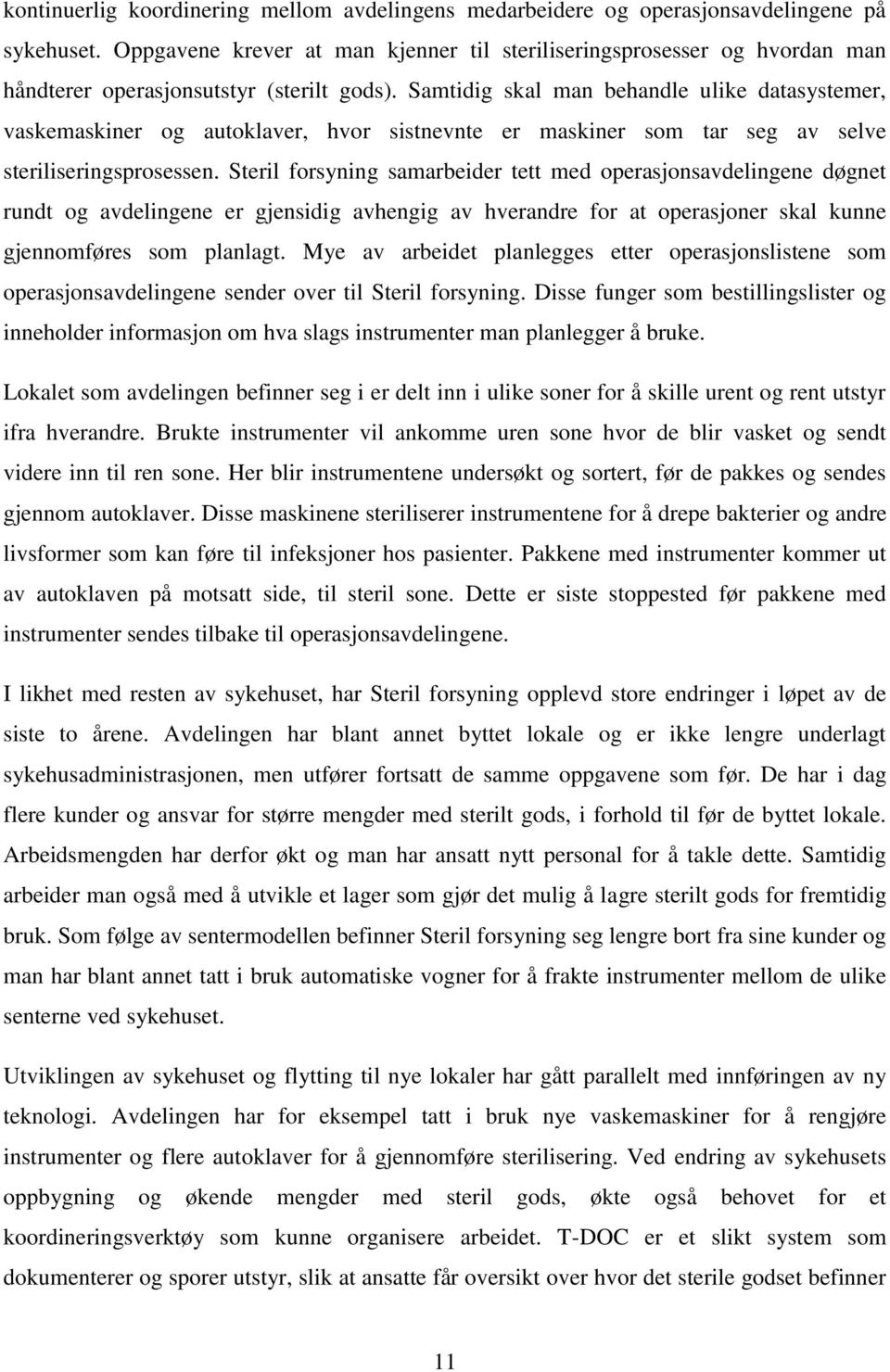 Samtidig skal man behandle ulike datasystemer, vaskemaskiner og autoklaver, hvor sistnevnte er maskiner som tar seg av selve steriliseringsprosessen.