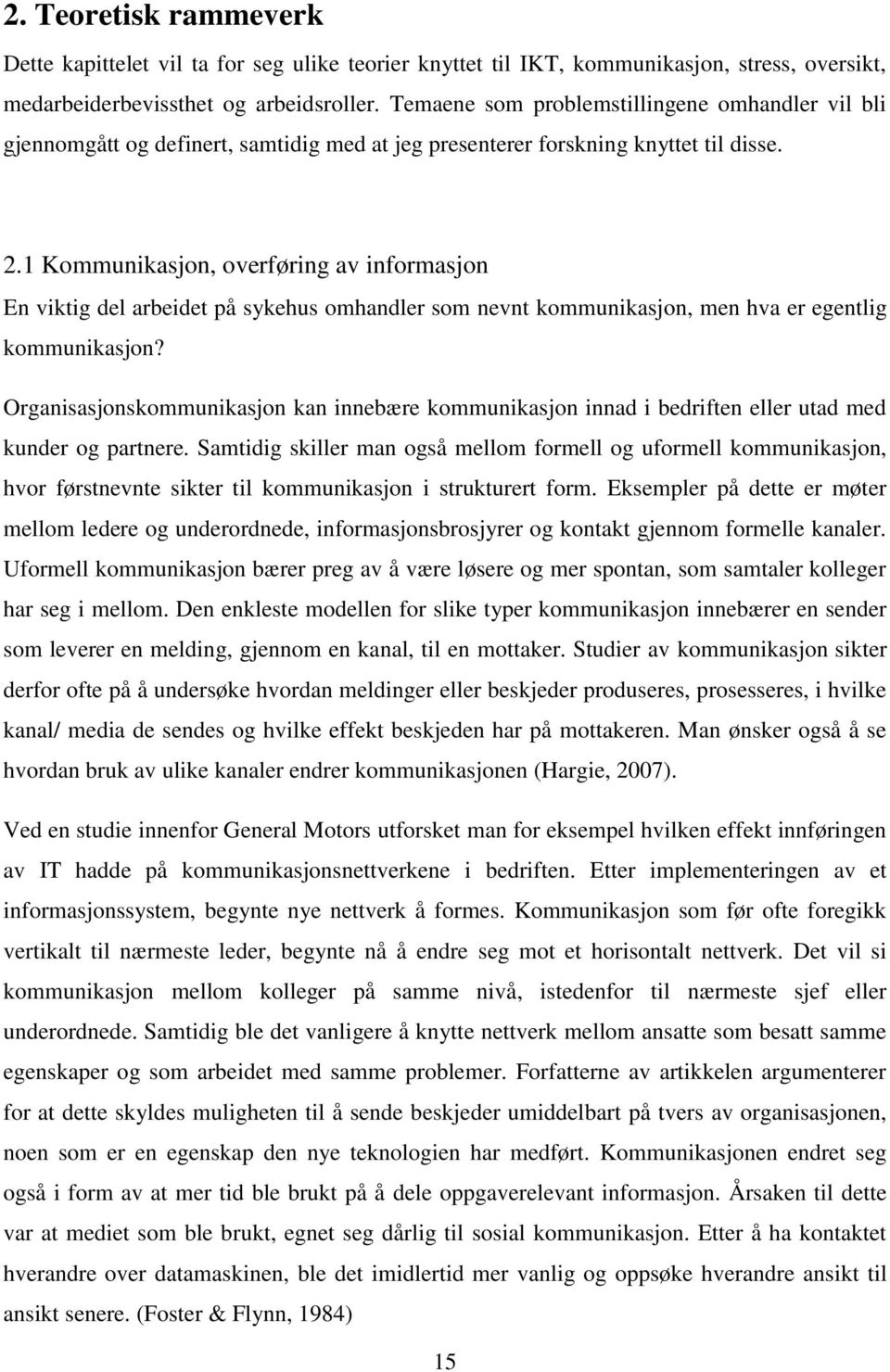 1 Kommunikasjon, overføring av informasjon En viktig del arbeidet på sykehus omhandler som nevnt kommunikasjon, men hva er egentlig kommunikasjon?