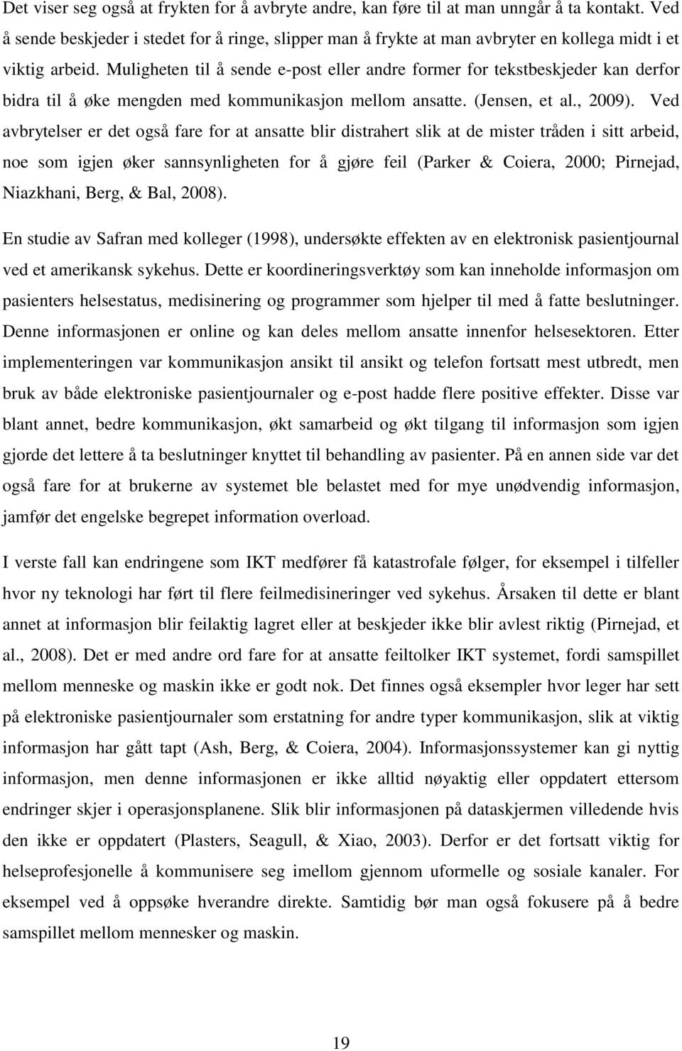 Muligheten til å sende e-post eller andre former for tekstbeskjeder kan derfor bidra til å øke mengden med kommunikasjon mellom ansatte. (Jensen, et al., 2009).