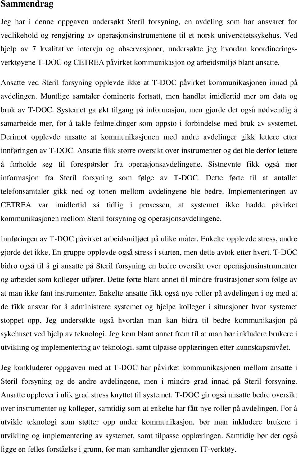 Ansatte ved Steril forsyning opplevde ikke at T-DOC påvirket kommunikasjonen innad på avdelingen. Muntlige samtaler dominerte fortsatt, men handlet imidlertid mer om data og bruk av T-DOC.