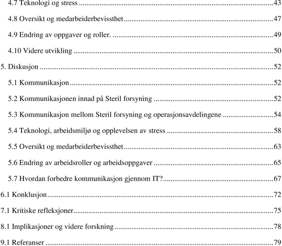 4 Teknologi, arbeidsmiljø og opplevelsen av stress... 58 5.5 Oversikt og medarbeiderbevissthet... 63 5.6 Endring av arbeidsroller og arbeidsoppgaver... 65 5.