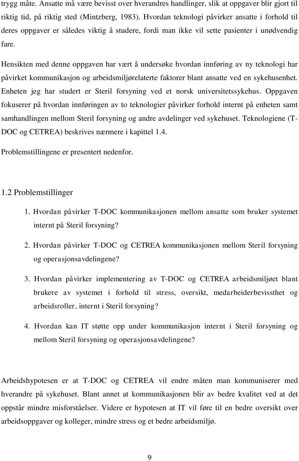 Hensikten med denne oppgaven har vært å undersøke hvordan innføring av ny teknologi har påvirket kommunikasjon og arbeidsmiljørelaterte faktorer blant ansatte ved en sykehusenhet.